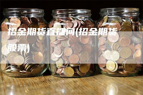 招金期货直播间(招金期货股票)