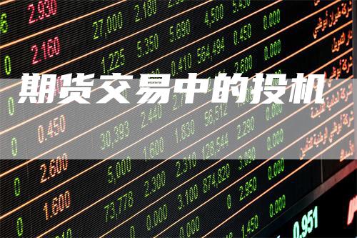 期货交易中的投机-领航期货