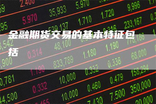 金融期货交易的基本特征包括