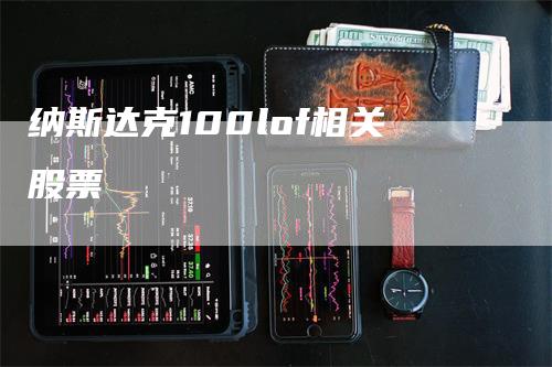 纳斯达克100lof相关股票-领航期货