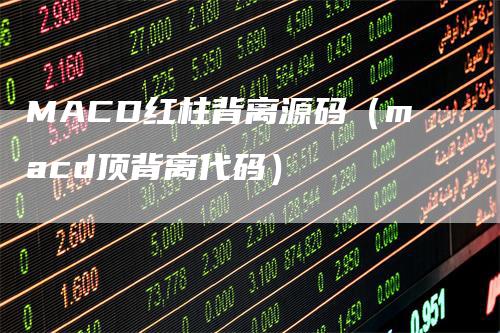 MACD红柱背离源码（macd顶背离代码）