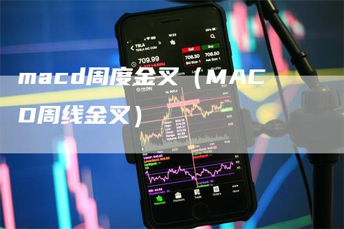 macd周度金叉（MACD周线金叉）-领航期货