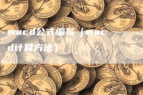 macd公式编写（macd计算方法）-领航期货