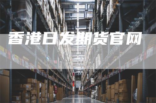 香港日发期货官网-领航期货