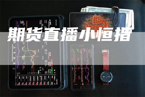 期货直播小恒指-领航期货