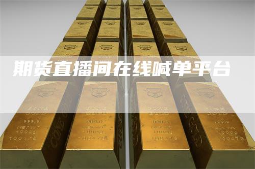 期货直播间在线喊单平台