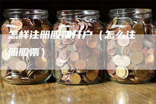 怎样注册股票开户(怎么注册股票)-领航期货