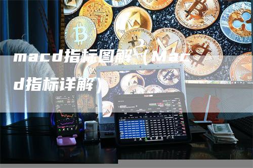 macd指标图解（Macd指标详解）