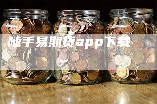 随手易期货app下载-领航期货