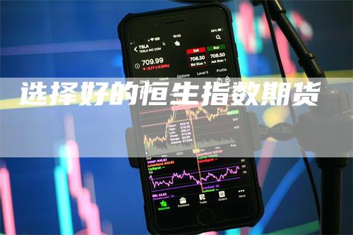 选择好的恒生指数期货-领航期货