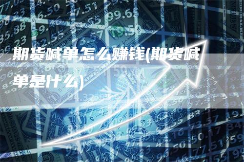 期货喊单怎么赚钱(期货喊单是什么)