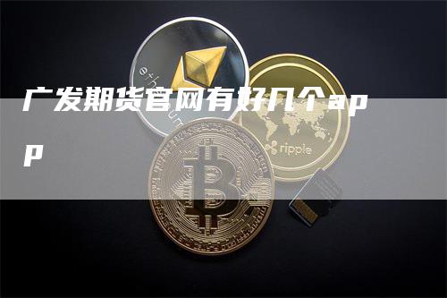 广发期货官网有好几个app-领航期货