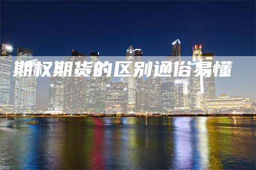 期权期货的区别通俗易懂-领航期货
