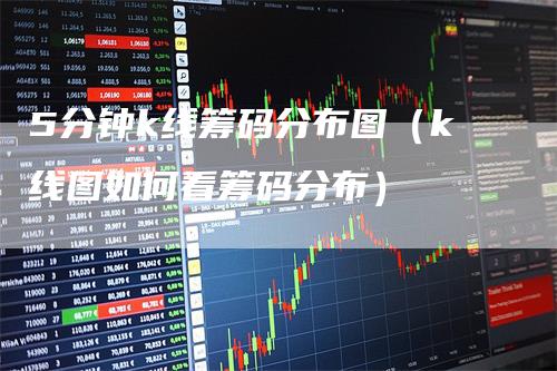 5分钟k线筹码分布图（k线图如何看筹码分布）